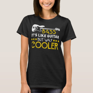 Bass it's like guitar but way cooler Musician Merc T-Shirt