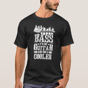 Bass It's Like Guitar But Way Cooler T-Shirt