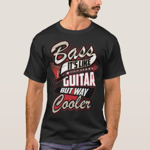 Bass It's Liker Guitar But Way Cooler Funny Musici T-Shirt