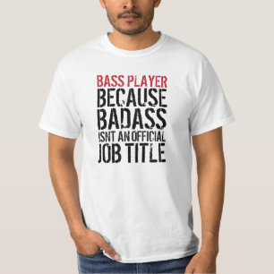 Bass Player: Badass Isn't an official job title T-Shirt