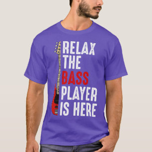 Bass Player  Bass Guitar   Relax The Bass Player I T-Shirt