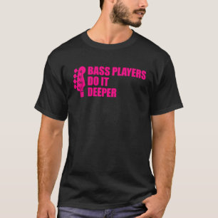 Bass Player  Cool Guitar Bass Players Do It Deeper T-Shirt