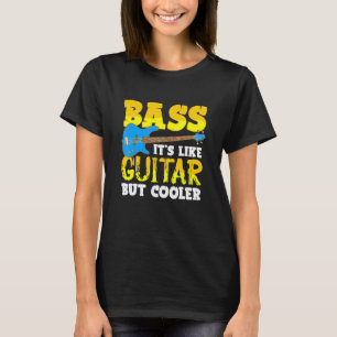 Bass Player Its Like Guitar But Cooler Rockstar Ba T-Shirt
