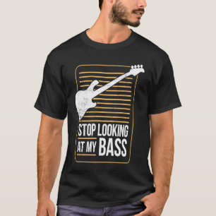 Bass Player Pun Stop Looking At My Bass T-Shirt