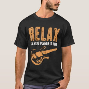 Bass Player Relax The Bass Player Is Here T-Shirt