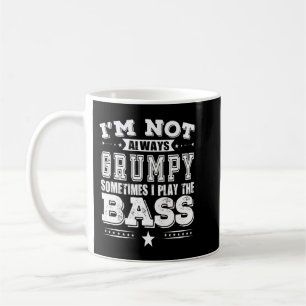 Bass Player shirt - I'm Not Always Grumpy Sometime Coffee Mug