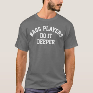 Bass Players Do It Deeper Funny Bass Guitar Rock P T-Shirt
