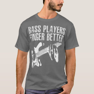 Bass Players Finger Better Guitar Player Bassist m T-Shirt