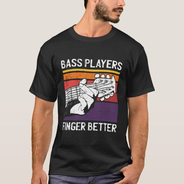 Bass Players Finger Better Motive for a Bassist  T-Shirt (Front)