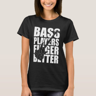 Bass players fingers better T-Shirt