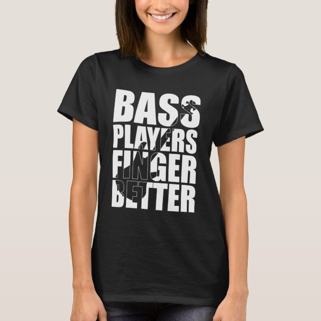 Bass players fingers better T-Shirt (Front)