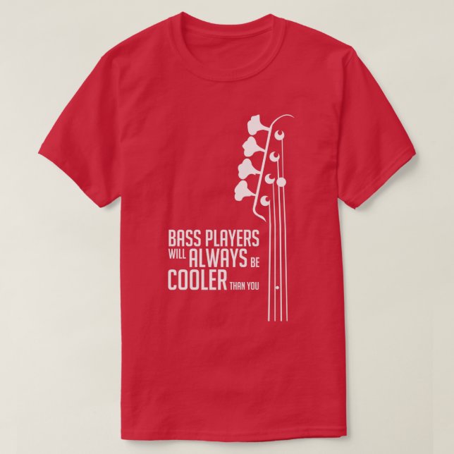 Bass Players Will Always Be Cooler Than You  Bass  T-Shirt (Design Front)
