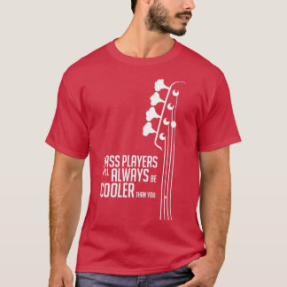 Bass Players Will Always Be Cooler Than You Bass T-Shirt