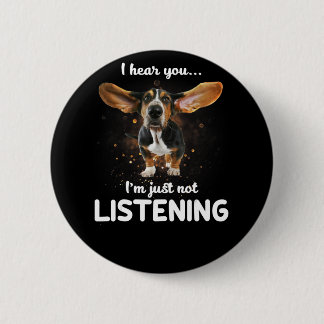 basset hound i hear you not listening 6 cm round badge