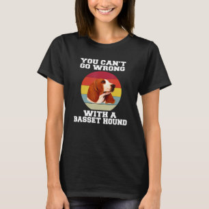 Basset Hound Owner You Canu2019t Go Wrong With A B T-Shirt