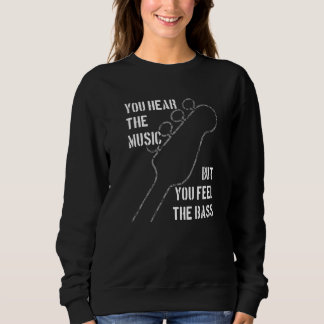 Bassists like it deeper bass notes you feel the ba sweatshirt