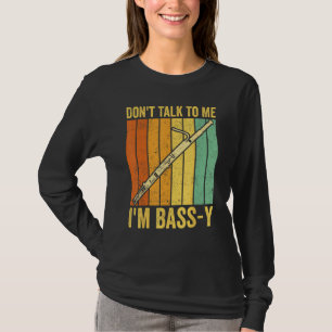 Bassoon Bassoonist Don t Talk To Me I m Bass y 1 T-Shirt