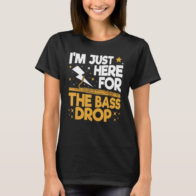 Bassoon Bassoonist I m Just Here For The Bass Drop T-Shirt (Front)