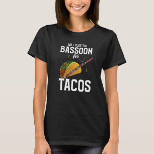Bassoon Player   Will Play The Bassoon For Tacos T-Shirt