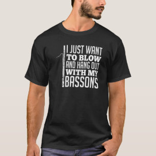 Bassoonist I Just Want To Blow And Hang Out With M T-Shirt