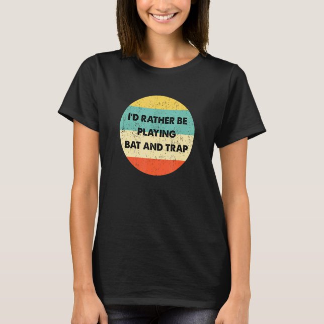 Bat And Trap  Id Rather Be Playing Bat And Trap T-Shirt (Front)