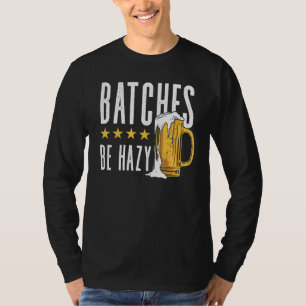 Batches Be Hazy Homebrewing Malt Hop Craftbeer Bre T-Shirt