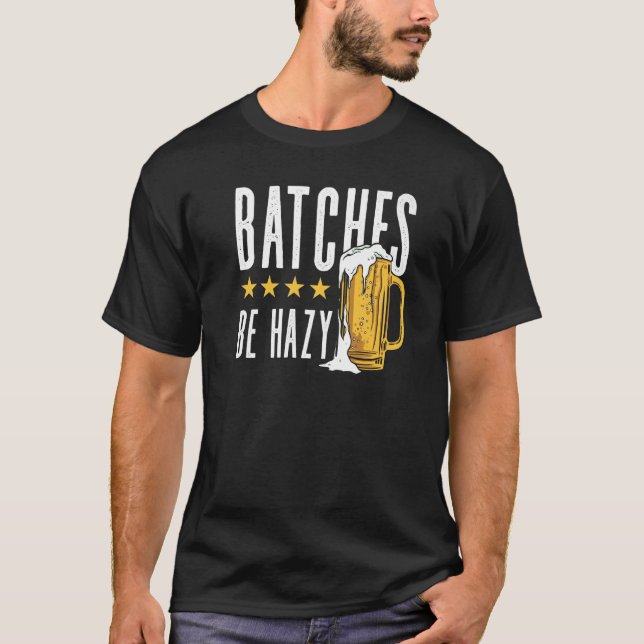 Batches Be Hazy Homebrewing Malt Hop Craftbeer Bre T-Shirt (Front)