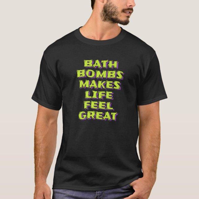 Bath Bombs Makes Life Feel Great Bubble Relaxing Q T-Shirt (Front)