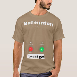 Batminton is calling and I must go T T-Shirt