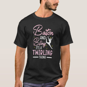 Baton And Bling It's A Twirling Thing Baton Twirle T-Shirt