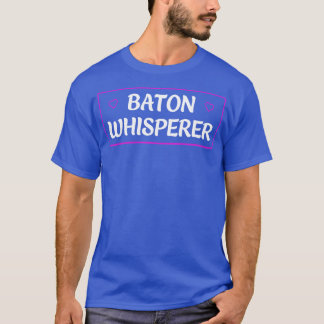 Baton Twirler Baton Whisperer Funny Twirling T-Shirt