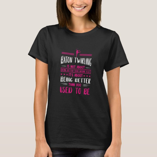 Baton Twirling Being Better Baton Twirler Gymnasti T-Shirt (Front)