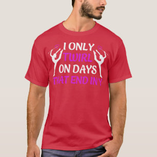 Baton Twirling I Only Twirl On Days That End in Y T-Shirt