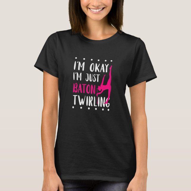 Baton Twirling I'm Okay Gymnastic Sport Baton Twir T-Shirt (Front)