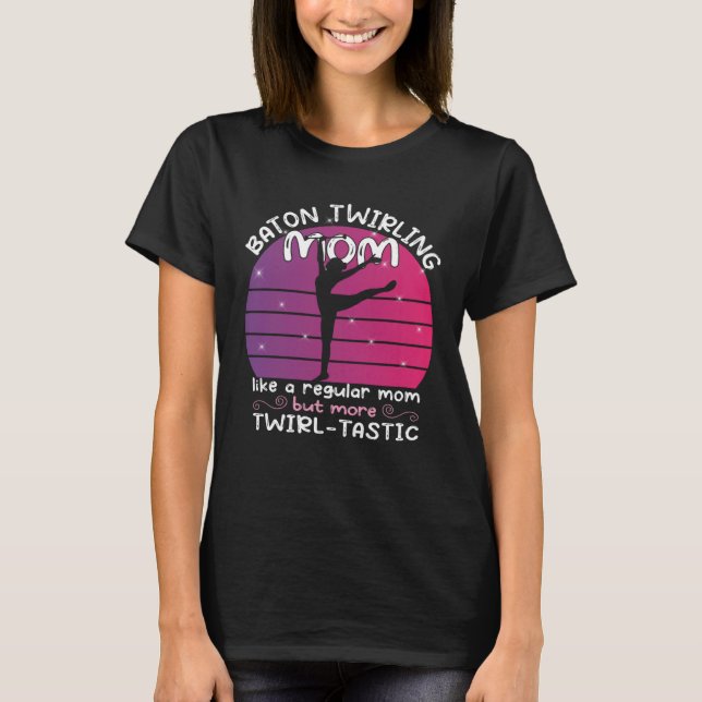 Baton Twirling mom  gymnasts baton twirler  1 T-Shirt (Front)