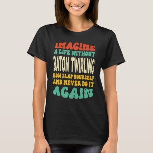 Baton Twirling Quote For Baton Twirling T-Shirt