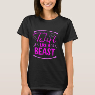 Baton Twirling Twirl Like A Beast Baton Twirler T-Shirt