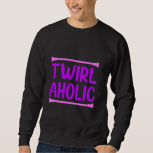 Baton Twirling Twirlaholic Baton Twirler Sweatshirt