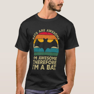 Bats Are Awesome. I'm Awesome Therefore I'm a Bat T-Shirt