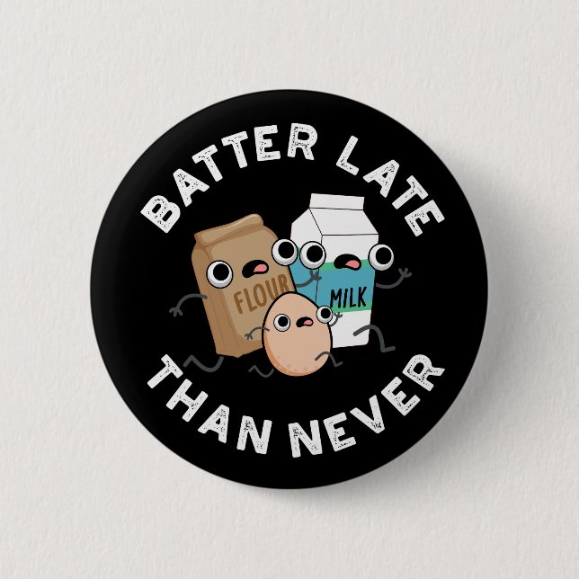 Batter Late Than Never Funny Baking Pun Dark BG 6 Cm Round Badge (Front)