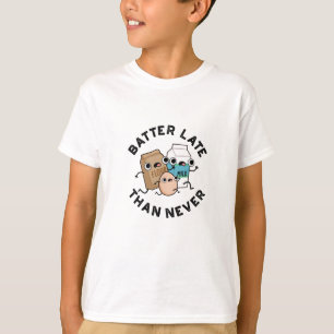 Batter Late Than Never Funny Baking Pun  T-Shirt