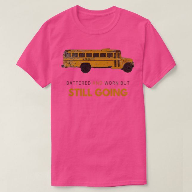 Battered and worn but still going T-Shirt (Design Front)