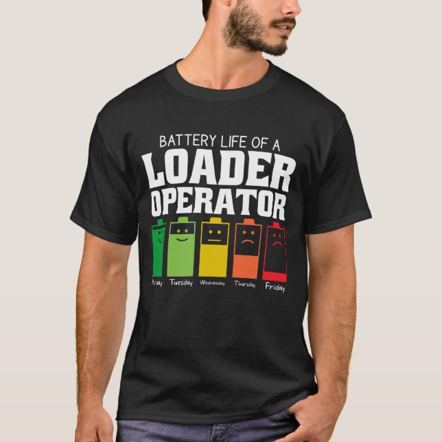 Battery Life Of A Loader Operator T-Shirt (Front)