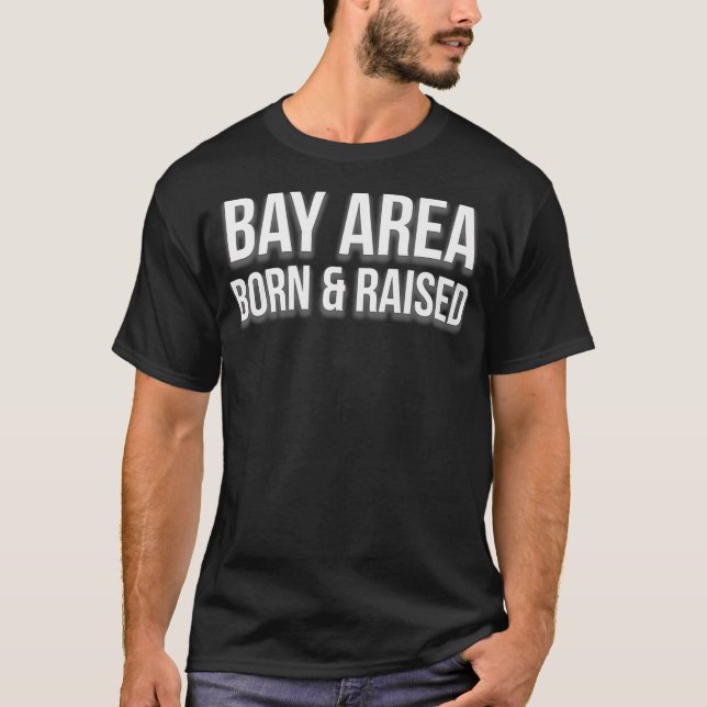 Bay Area Born and Raised  San Francisco Oakland T-Shirt (Front)