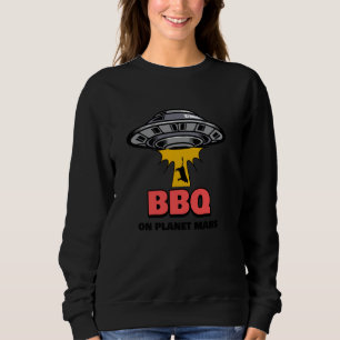 BBQ On Planet Mars - Funny Quote Saying & Alien UF Sweatshirt