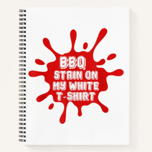 BBQ Stain On My White T Shirt Funny Saying Sarcast Notebook