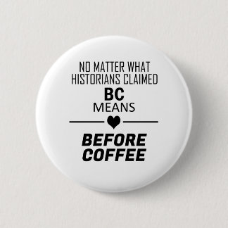 BC Means Before Coffee 6 Cm Round Badge