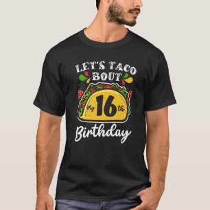 Bday Cinco De Mayo Tacos Let's Taco Bout My 16th T-Shirt