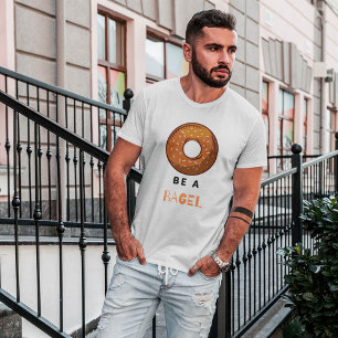 Be a Bagel Funny Food Pun Bagel Lover Design  T-Shirt