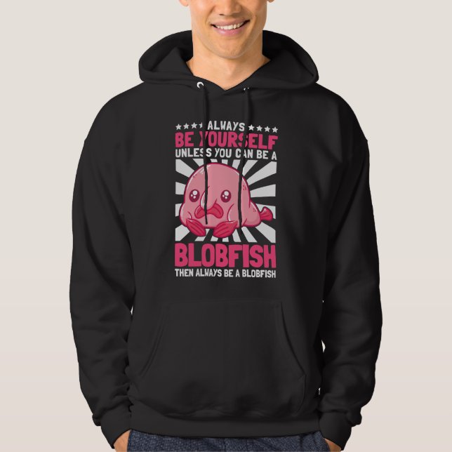 Be A Blobfish Ugly Fish Marine Animal Hoodie (Front)